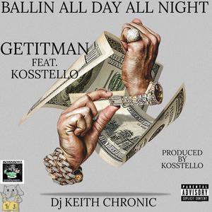 BALLIN ALL DAY ALL NIGHT (feat. GETITMAN & KOSSTELLO) (Explicit)