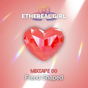 Ethereal Mixtape 00: Frend Shaped