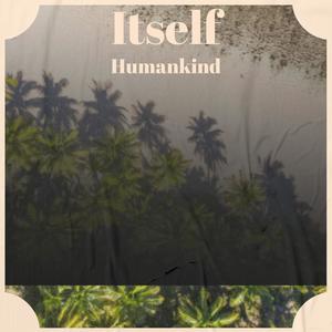 Itself Humankind