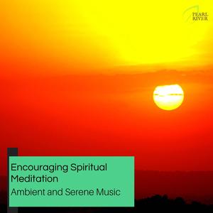 Encouraging Spiritual Meditation - Ambient And Serene Music