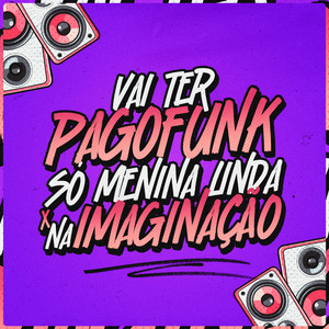 VAI TER PAGOFUNK SÓ MENINA LINDA X NA IMAGINAÇÃO (Explicit)