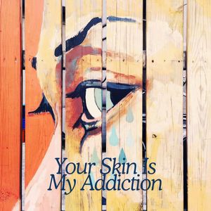 Your Skin Is My Addiction