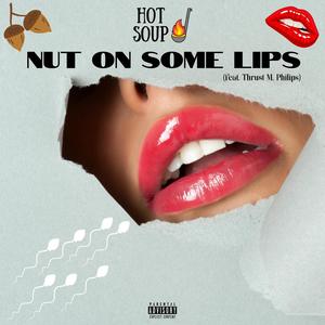 Hot Soup - Nut on Some Lips (feat. Thrust M. Philips) (Explicit)