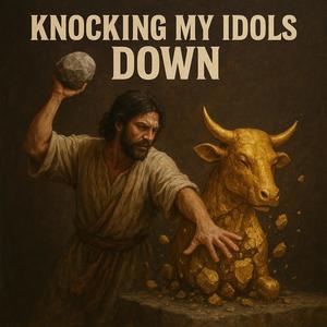 Knocking my idols down