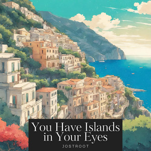 You Have Islands in Your Eyes