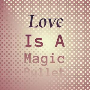 Love Is A Magic Bullet