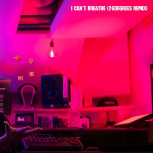 I Can't Breathe (26Degrees Remix)