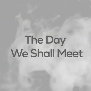 The Day We Shall Meet