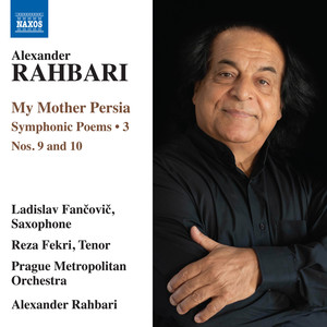 RAHBARI, A.: My Mother Persia, Vol. 3 - Symphonic Poems Nos. 9-10 (A. Rahbari, Prague Metropolitan Orchestra, Fekri, Fantzowitz, Stoyanov)