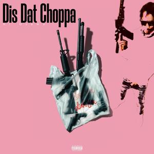 Dis Dat Choppa (Explicit)