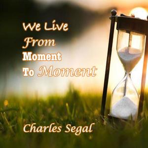 We Live from Moment to Moment