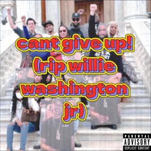 cant give up! (rip willie washington jr) (feat. Pacman pandaman, Juicedxup, D L.U.N.A & Fatboy Gramz) [Explicit]