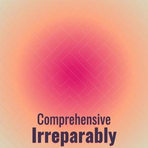 Comprehensive Irreparably