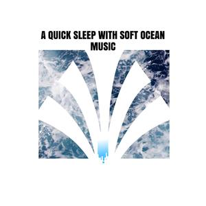 A Quick Sleep with Soft Ocean Music