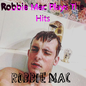 Robbie Mac Plays the Hits (Explicit)