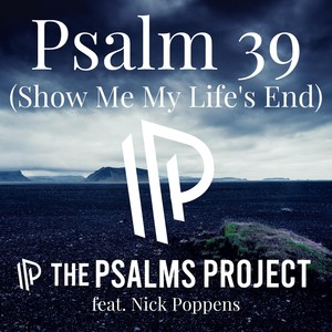 Psalm 39 (Show Me My Life’s End) [feat. Nick Poppens]