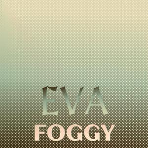 Eva Foggy