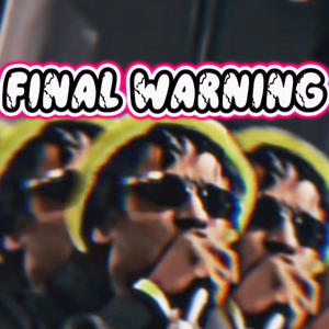 FINAL WARNING (Explicit)
