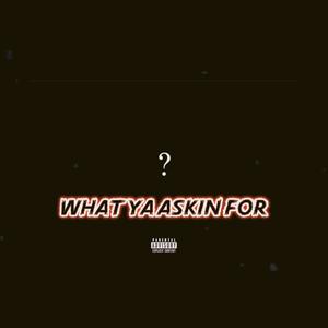 What Ya Asking For (Explicit)