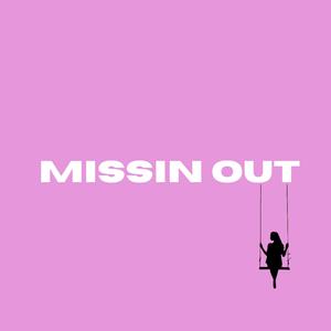MISSIN OUT