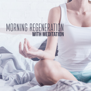 Morning Regeneration with Meditation: 15 New Age Songs Perfect for Meditation Your Body & Soul, Deep Harmony, Deep Balance