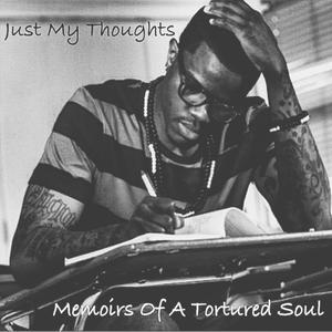 Just My Thoughts: Memoirs Of A Tortured Soul (Explicit)