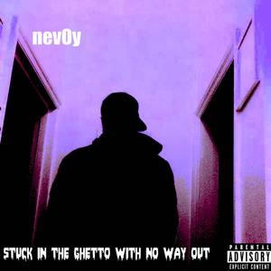 Stuck In The Ghetto With No Way Out