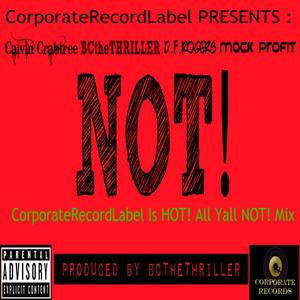 Not![feat. Mack Profit & D.F. Rogers] (CorporateRecordLabel Is Hot! All Yall Not! Mix|Explicit)