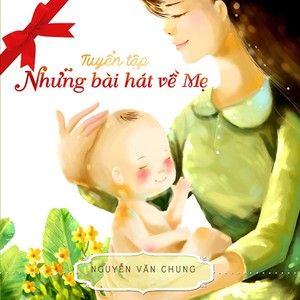 Tuyen Tap Nhung Bai Hat Ve Me (Nguyen Van Chung)