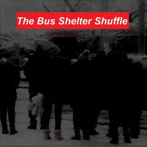 The Bus Shelter Shuffle