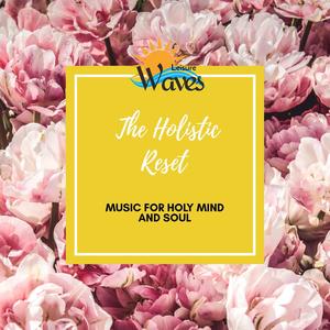 The Holistic Reset - Music for Holy Mind and Soul