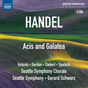 Handel, G.F.: Acis and Galatea (Kotoski, Gordon, Siebert, Opalach, Seattle Symphony Chorale and Orchestra, Schwarz)