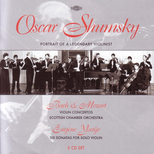 Oscar Shumsky - Portrait of A Legendary Violinist: Bach, Mozart & Ysaÿe