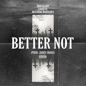 Better Not (feat. Morskamo & Mustang Marinara) [Explicit]