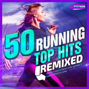 50 Running Top Hits Remixed - Perfect for Fitness, Gym, Aerobics, Cardio, Cycle & Spin