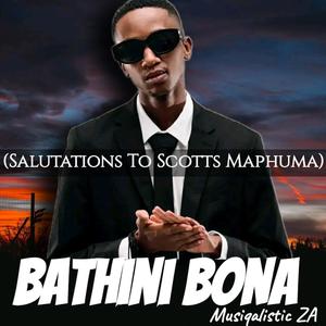 Bathini Bona (Salutations To Scotts Maphuma)