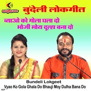 Vyao Ko Gola Ghala Do Bhauji Moy Dulha Bana Do Bundeli Lokgeet