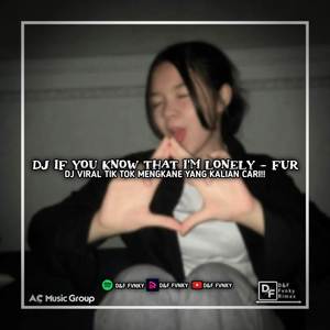 DJ IF YOU KNOW THAT I'M LONELY - FUR DJ VIRAL TIK TOK MENGKANE