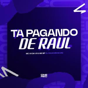 TÁ PAGANDO DE RAUL (feat. DJ ISAACZIN DA ZN, MC VK DA VS & MC BF)