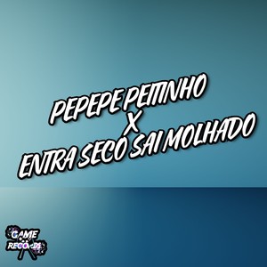 Pepepe Peitinho X Entra Seco Sai Molhado (Explicit)