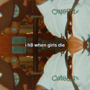 i h8 when girls die (Explicit)