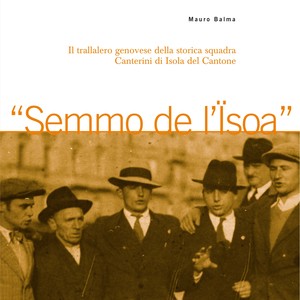 "Semmo de l'Isoa" Il trallalero genovese della storica squadra Canterini di Isola del Cantone (A cura di Mauro Balma)