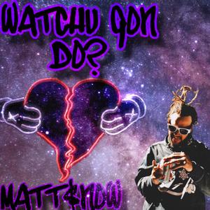 Watchu Gon Do? (Explicit)