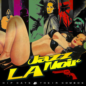 L.A. Jazz Noire - Hip Cats & Their Combos