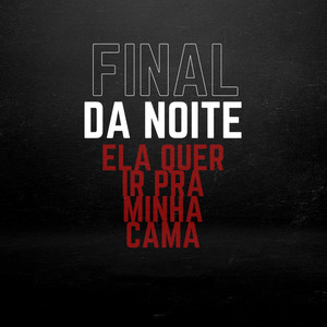Final da Noite Ela Quer Ir pra Minha Cama