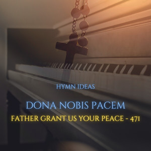 Dona Nobis Pacem - Father Grant Us Your Peace - 471