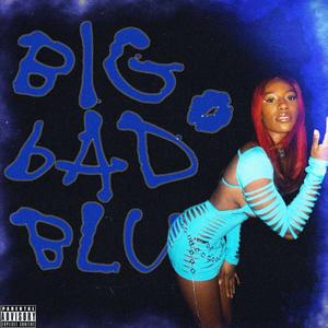 BIG BAD BLU (Explicit)