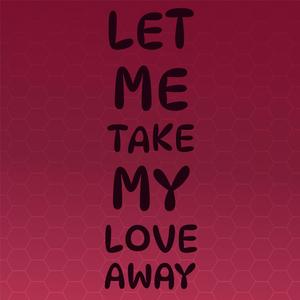 Let Me Take My Love Away