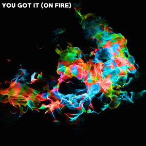 You Got It (On Fire)