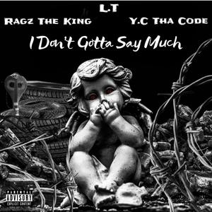I Don't Gotta Say Much(feat. L.T & Ragz The King) (Explicit)